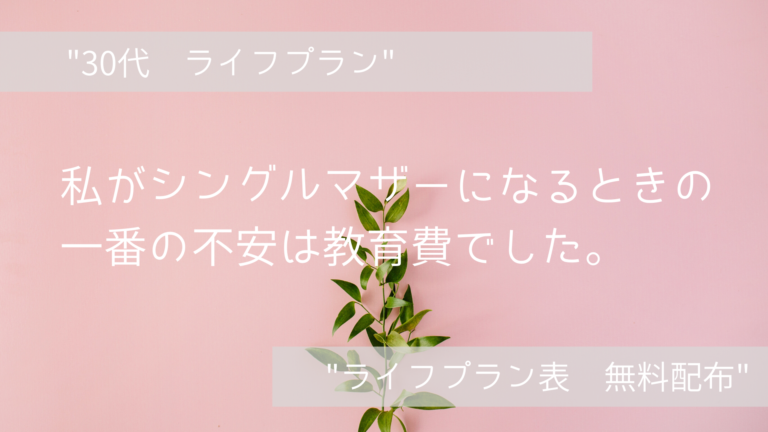 【30代ライフプラン】私がシングルマザーになるときの一番の不安は教育費でした【ライフプラン表無料配布】